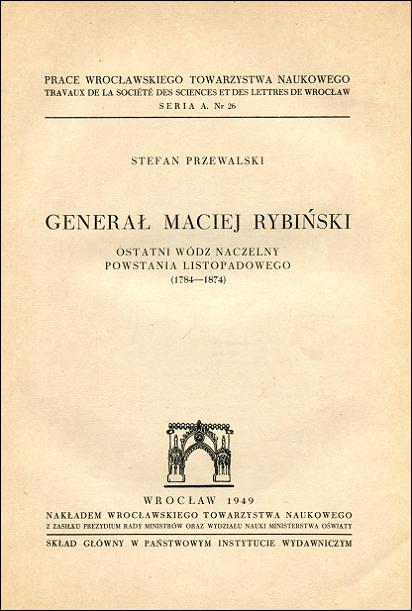 Genera Maciej Rybiski. Ostatni wdz naczelny Powstania Listopadowego (1784 - 1874).