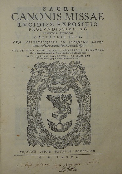 Sacri canonis missae lucidiss. expositio profundissimi, ac disertiss. theologi Gabrielis Biel.