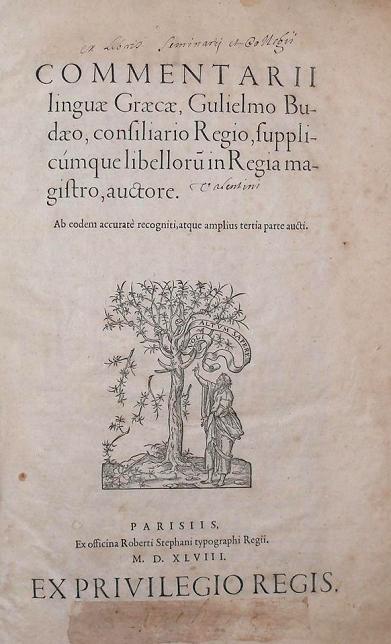 Commentarii linguæ Graecæ, Gulielmo Budæo, consiliario Regio, supplicmque libelloru[m] in Regia magistro, auctore.